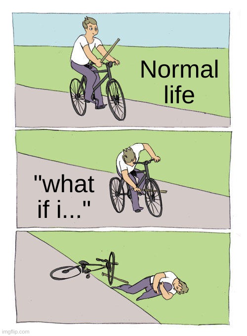 Intrusive thoughts be like: | Normal life; "what if i..." | image tagged in memes,bike fall,intrusive thoughts | made w/ Imgflip meme maker