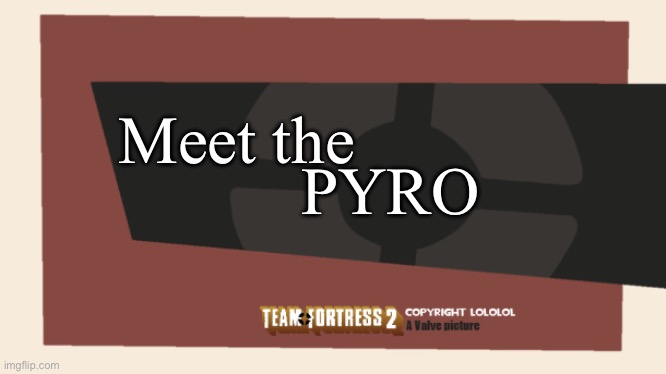 Meet the <Blank> | Meet the PYRO | image tagged in meet the blank | made w/ Imgflip meme maker