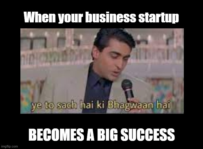 Business startup is a success | When your business startup; BECOMES A BIG SUCCESS | image tagged in blank black,indian,pun,entrepreneur | made w/ Imgflip meme maker