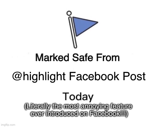 Marked Safe From | @highlight Facebook Post; (Literally the most annoying feature
 ever introduced on Facebook!!!) | image tagged in memes,marked safe from,highlight,facebook | made w/ Imgflip meme maker
