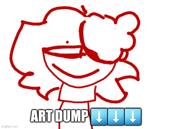 WOOOOOOO | ART DUMP ⬇️⬇️⬇️ | image tagged in art | made w/ Imgflip meme maker