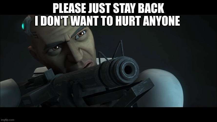 clone trooper | PLEASE JUST STAY BACK I DON'T WANT TO HURT ANYONE | image tagged in clone trooper | made w/ Imgflip meme maker