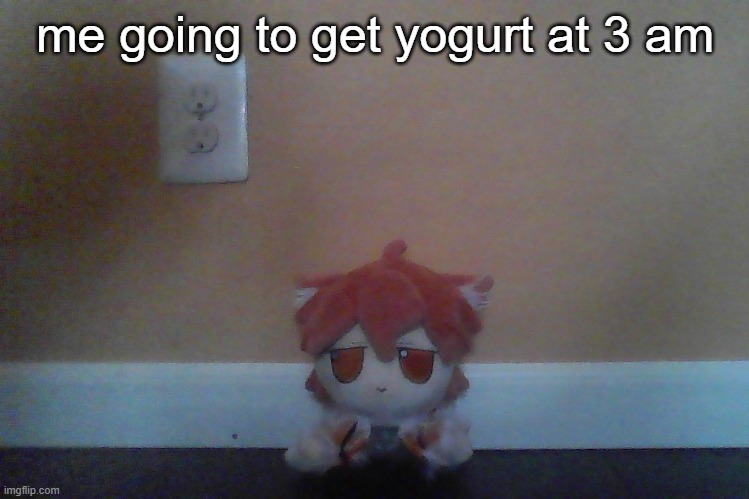 yes | me going to get yogurt at 3 am | image tagged in low quality gd colon plushie | made w/ Imgflip meme maker