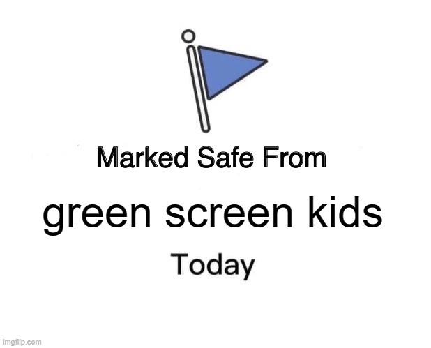 Marked Safe From Meme | green screen kids | image tagged in memes,marked safe from | made w/ Imgflip meme maker