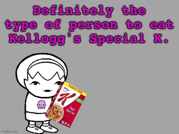 my favorite cereal tbh | Definitely the type of person to eat Kellogg's Special K. | made w/ Imgflip meme maker