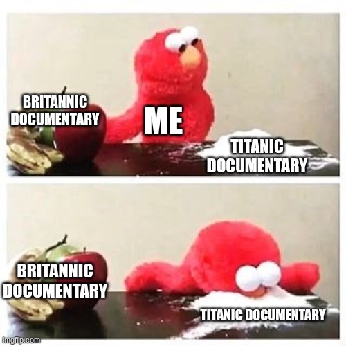 I like Titanic documentaries | BRITANNIC DOCUMENTARY; ME; TITANIC DOCUMENTARY; BRITANNIC DOCUMENTARY; TITANIC DOCUMENTARY | image tagged in elmo cocaine,titanic,jpfan102504 | made w/ Imgflip meme maker