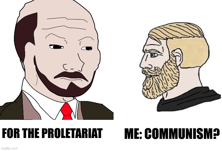 Communism? | FOR THE PROLETARIAT; ME: COMMUNISM? | image tagged in soyboy vs yes chad,communism,jpfan102504 | made w/ Imgflip meme maker