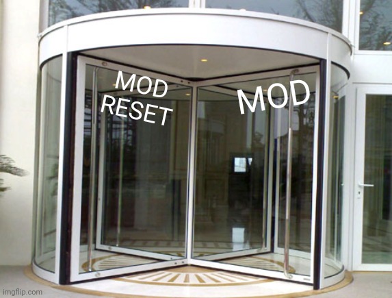 Revolving door | MOD MOD RESET | image tagged in revolving door | made w/ Imgflip meme maker