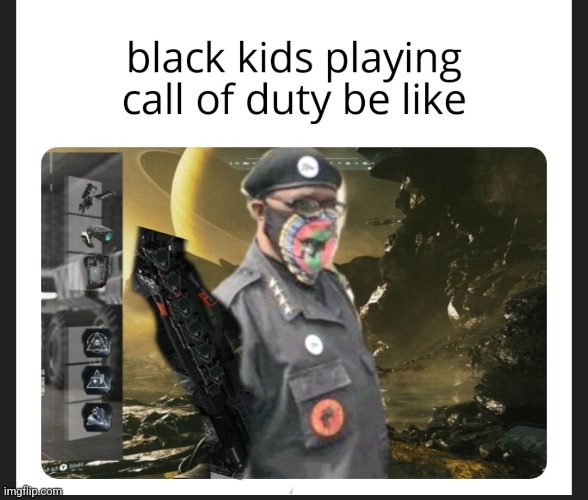 black kids playing call of duty be like | image tagged in black kids playing call of duty be like,black privilege meme | made w/ Imgflip meme maker