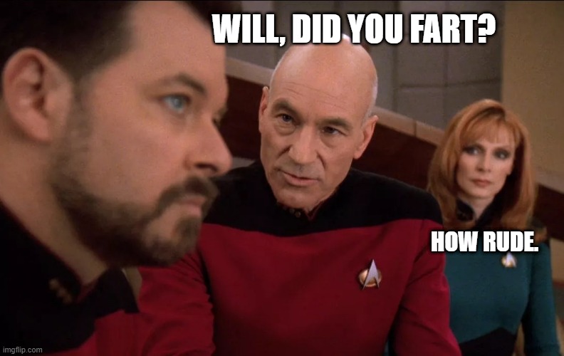 Picard, Dr. Crusher and Riker Concerned | WILL, DID YOU FART? HOW RUDE. | image tagged in picard dr crusher and riker concerned | made w/ Imgflip meme maker