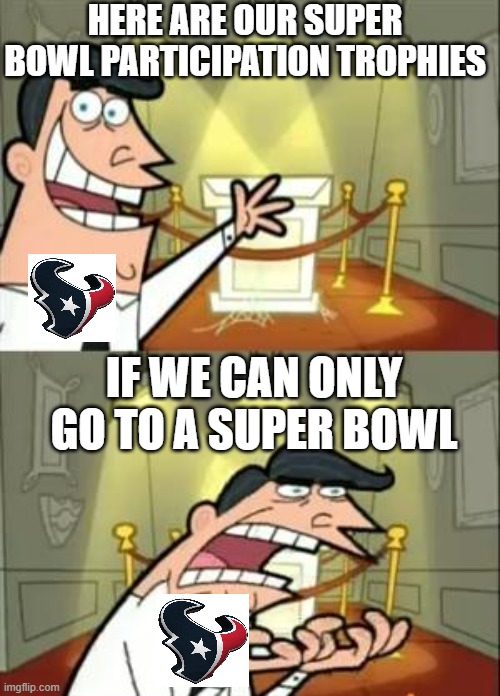 This Is Where I'd Put My Trophy If I Had One Meme | HERE ARE OUR SUPER BOWL PARTICIPATION TROPHIES; IF WE CAN ONLY GO TO A SUPER BOWL | image tagged in memes,this is where i'd put my trophy if i had one | made w/ Imgflip meme maker