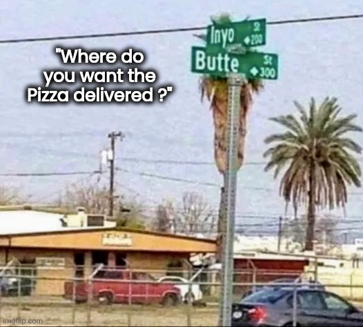 Great Neighborhood | "Where do you want the Pizza delivered ?" | image tagged in butt,well yes but actually no,street signs,crossroads,30 minutes or less | made w/ Imgflip meme maker