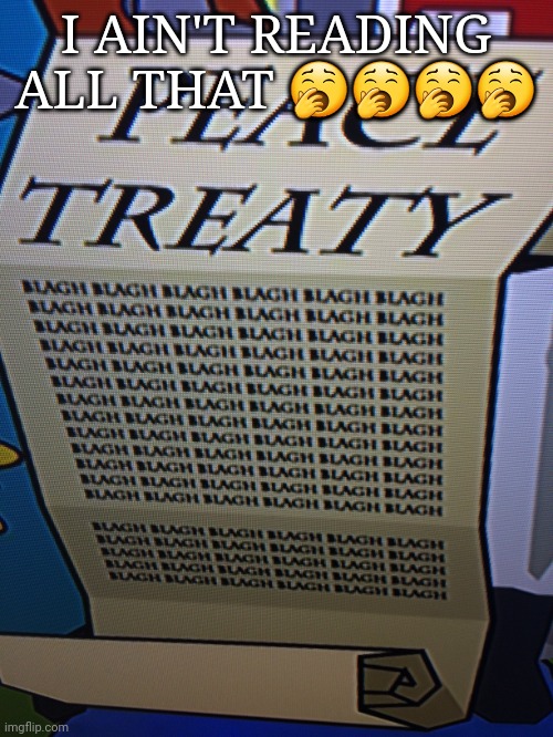 Horrible histories peace treaty | I AIN'T READING ALL THAT 🥱🥱🥱🥱 | image tagged in horrible histories peace treaty | made w/ Imgflip meme maker