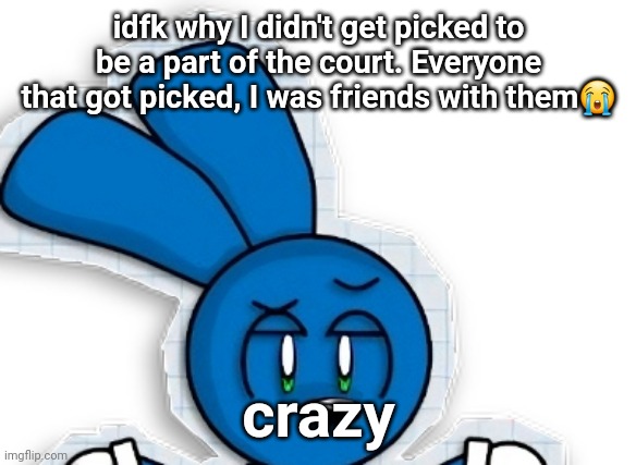 Cool riggy | idfk why I didn't get picked to be a part of the court. Everyone that got picked, I was friends with them😭; crazy | image tagged in cool riggy | made w/ Imgflip meme maker