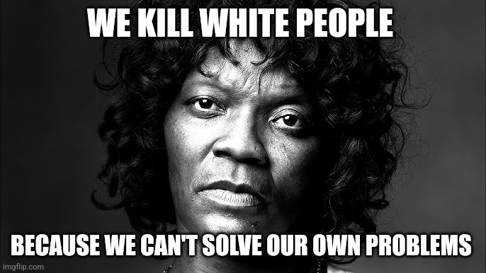 Mirror Mirror | WE KILL WHITE PEOPLE; BECAUSE WE CAN'T SOLVE OUR OWN PROBLEMS | image tagged in felicia | made w/ Imgflip meme maker