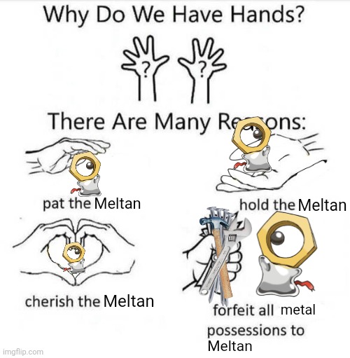 #1 on protecc list | Meltan; Meltan; Meltan; metal; Meltan | image tagged in why do we have hands,meltan,pokemon,pokemon go | made w/ Imgflip meme maker