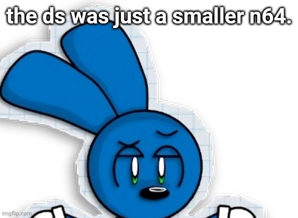 Cool riggy | the ds was just a smaller n64. | image tagged in cool riggy | made w/ Imgflip meme maker