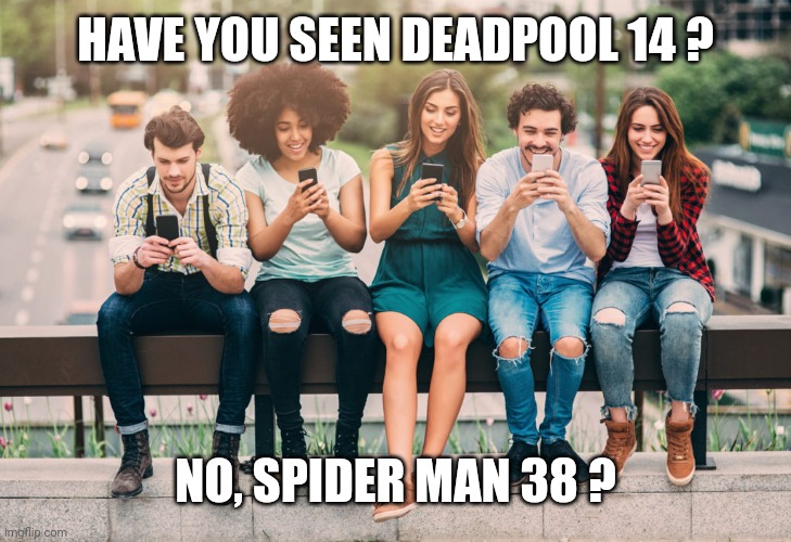Distracted by distractions | HAVE YOU SEEN DEADPOOL 14 ? NO, SPIDER MAN 38 ? | image tagged in millennials,memes,funny | made w/ Imgflip meme maker