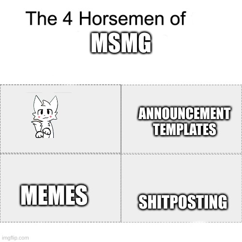 . | MSMG; ANNOUNCEMENT TEMPLATES; SHITPOSTING; MEMES | image tagged in four horsemen | made w/ Imgflip meme maker