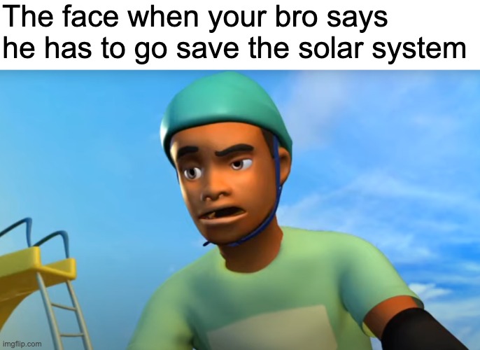 Bro went to go save the what? ? | The face when your bro says he has to go save the solar system | image tagged in memes,planet heroes,old animation,funny memes,quotes,oh wow are you actually reading these tags | made w/ Imgflip meme maker