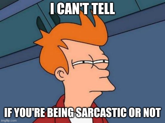 Futurama Fry Meme | I CAN'T TELL IF YOU'RE BEING SARCASTIC OR NOT | image tagged in memes,futurama fry | made w/ Imgflip meme maker