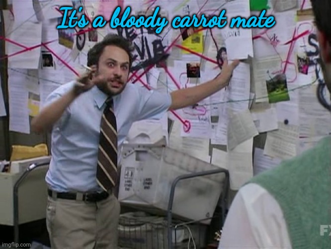 Charlie Conspiracy (Always Sunny in Philidelphia) | It's a bloody carrot mate | image tagged in charlie conspiracy always sunny in philidelphia | made w/ Imgflip meme maker