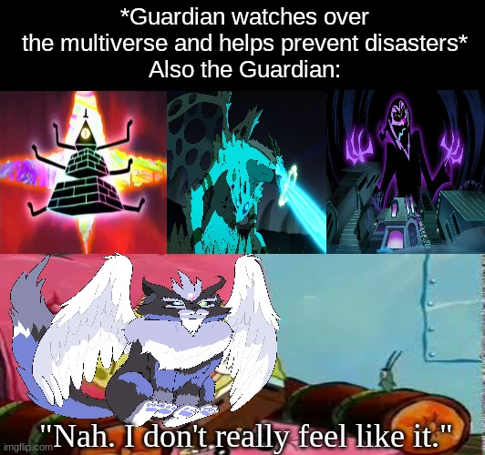 Amphibia The Guardian's job | *Guardian watches over the multiverse and helps prevent disasters*
Also the Guardian:; "Nah. I don't really feel like it." | image tagged in memes,funny,amphibia,gravity falls,the owl house | made w/ Imgflip meme maker