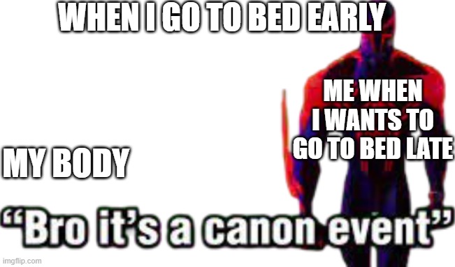 Bro it’s a canon event | WHEN I GO TO BED EARLY; ME WHEN I WANTS TO GO TO BED LATE; MY BODY | image tagged in bro it s a canon event | made w/ Imgflip meme maker