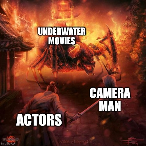 Like how long do they have to hold their breath | UNDERWATER MOVIES; CAMERA MAN; ACTORS | image tagged in badass spider thing | made w/ Imgflip meme maker