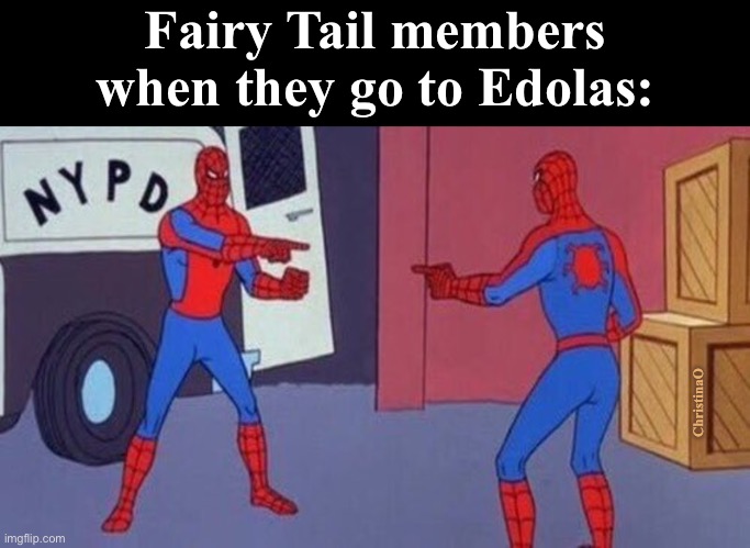 Edolas Fairy Tail | Fairy Tail members when they go to Edolas:; ChristinaO | image tagged in spiderman pointing at spiderman,memes,fairy tail,fairy tail memes,fairy tail meme,edolas | made w/ Imgflip meme maker