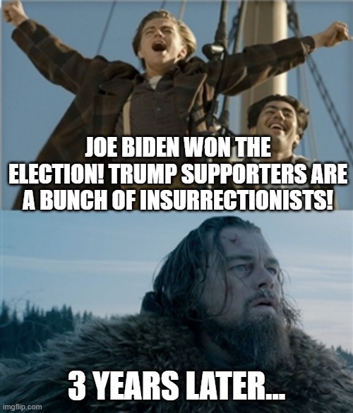 Some Libs Still in Denial | JOE BIDEN WON THE ELECTION! TRUMP SUPPORTERS ARE A BUNCH OF INSURRECTIONISTS! 3 YEARS LATER... | image tagged in leo before after | made w/ Imgflip meme maker