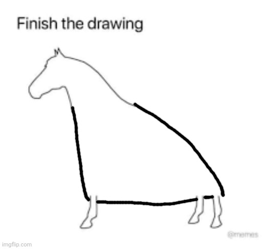 Finish the drawing | image tagged in finish the drawing | made w/ Imgflip meme maker
