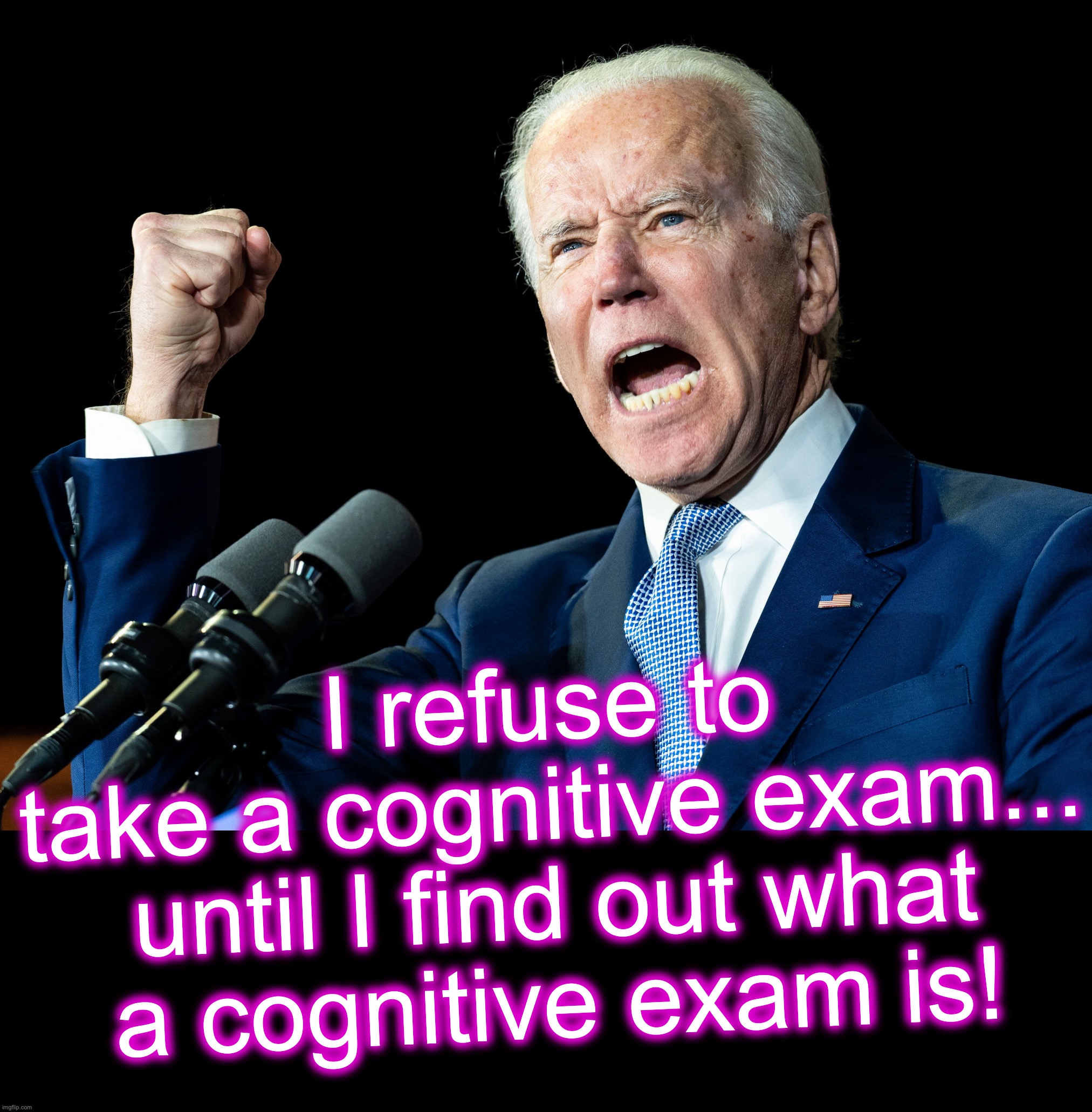 [warning: well-meaning-old-guy-with-memory-difficulty satire] | I refuse to take a cognitive exam...

until I find out what a cognitive exam is! | image tagged in joe biden's fist,funny memes,joe biden | made w/ Imgflip meme maker