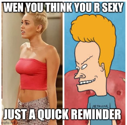 Wen you think you r different | WEN YOU THINK YOU R SEXY; JUST A QUICK REMINDER | image tagged in wen you think you r different | made w/ Imgflip meme maker