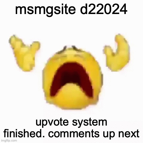 :nooo: | msmgsite d22024; upvote system finished. comments up next | image tagged in nooo | made w/ Imgflip meme maker