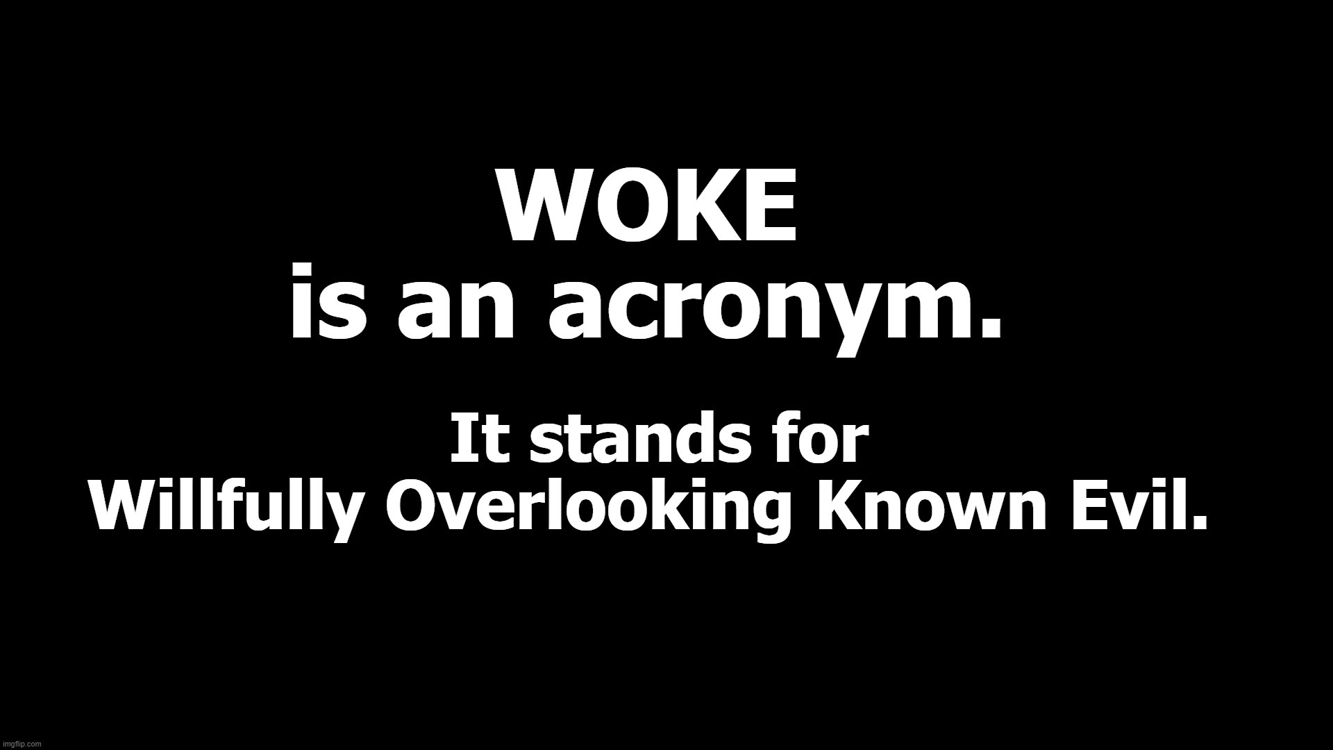"Woke" is an Acronym. | image tagged in woke,acronym,evil,useful idiots,stupid liberals,stupid democrats | made w/ Imgflip meme maker