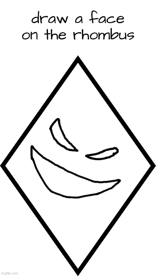 draw a face on the rhombus | image tagged in draw a face on the rhombus | made w/ Imgflip meme maker