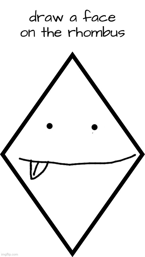 draw a face on the rhombus | image tagged in draw a face on the rhombus | made w/ Imgflip meme maker