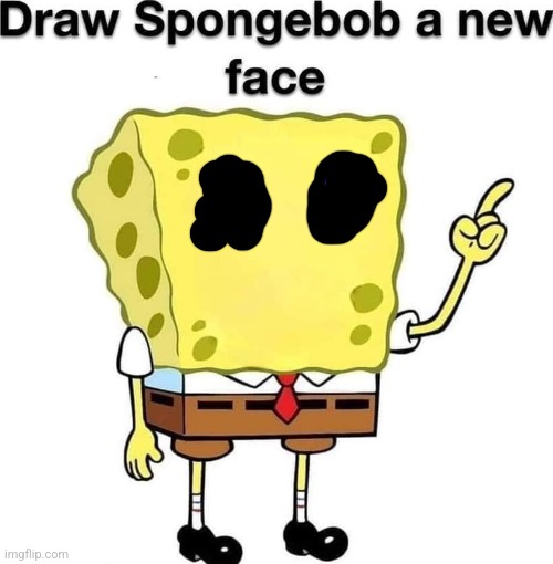 draw spongebob a new face | image tagged in why are you reading the tags | made w/ Imgflip meme maker
