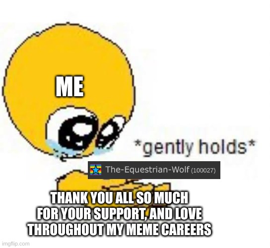 means so much to me, especially my followers ^_^ | ME; THANK YOU ALL SO MUCH FOR YOUR SUPPORT, AND LOVE THROUGHOUT MY MEME CAREERS | image tagged in gently holds emoji,fun,funny,100k points,celebration | made w/ Imgflip meme maker
