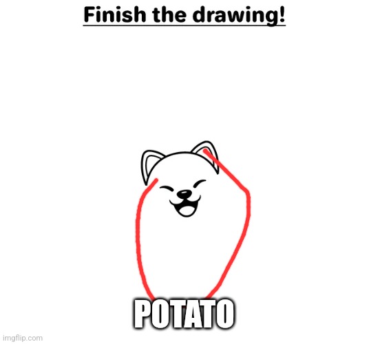 finish the drawing | POTATO | image tagged in finish the drawing | made w/ Imgflip meme maker