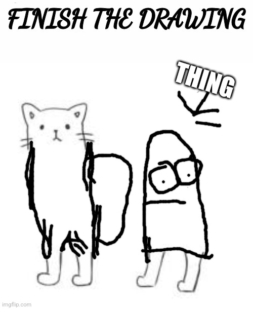 Real | THING | image tagged in finish the drawing | made w/ Imgflip meme maker