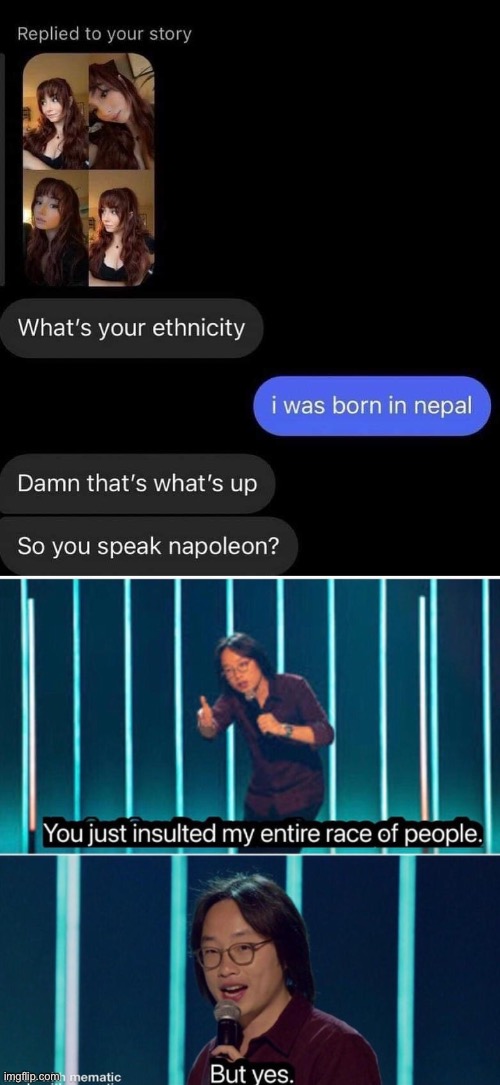 When you’re from Nepal | image tagged in you just insulted my entire race of people,i am therefore leaving immediately for nepal,napoleon | made w/ Imgflip meme maker
