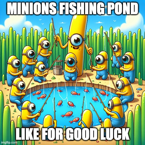 Minions at the pond | MINIONS FISHING POND; LIKE FOR GOOD LUCK | image tagged in minions,fishing | made w/ Imgflip meme maker