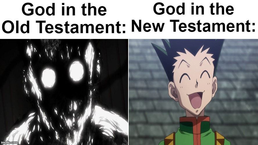 God is great, God is good | God in the Old Testament:; God in the New Testament: | image tagged in funny,anime,comparison,religion,bible | made w/ Imgflip meme maker