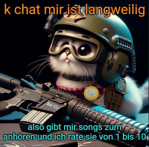 k chat mir ist langweilig; also gibt mir songs zum anhören und ich rate sie von 1 bis 10 | image tagged in ai generated silly critter but better | made w/ Imgflip meme maker