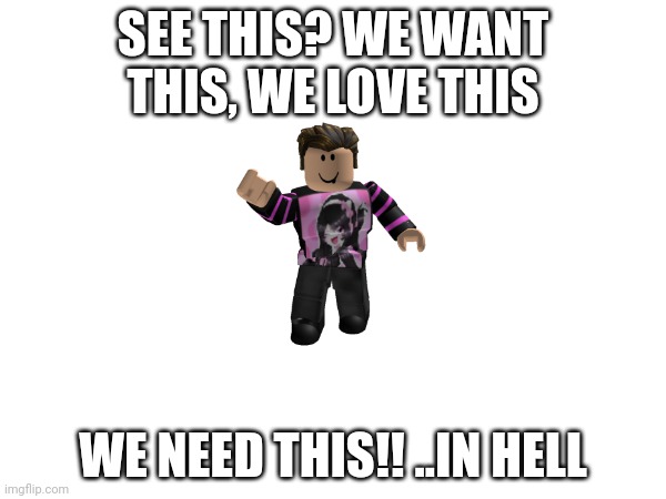 ?SIGMA | SEE THIS? WE WANT THIS, WE LOVE THIS; WE NEED THIS!! ..IN HELL | made w/ Imgflip meme maker
