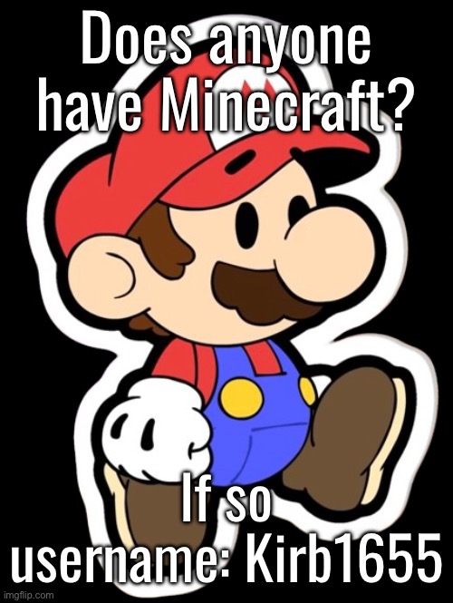 Walk | Does anyone have Minecraft? If so username: Kirb1655 | image tagged in walk | made w/ Imgflip meme maker