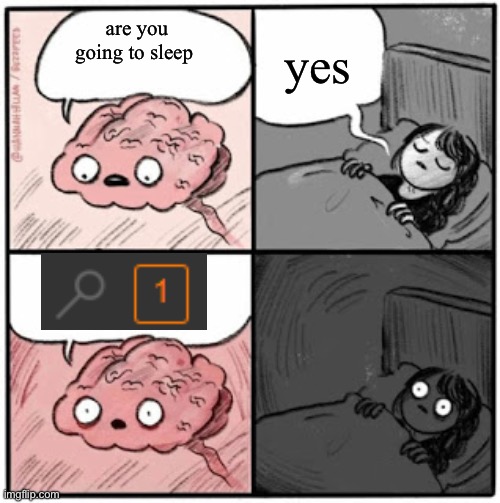 Gotta check just “1” more time | yes; are you going to sleep | image tagged in brain before sleep,addiction,imgflip,memes,funny,relatable | made w/ Imgflip meme maker