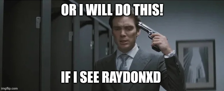 Gun pointed at head | OR I WILL DO THIS! IF I SEE RAYDONXD | image tagged in gun pointed at head | made w/ Imgflip meme maker